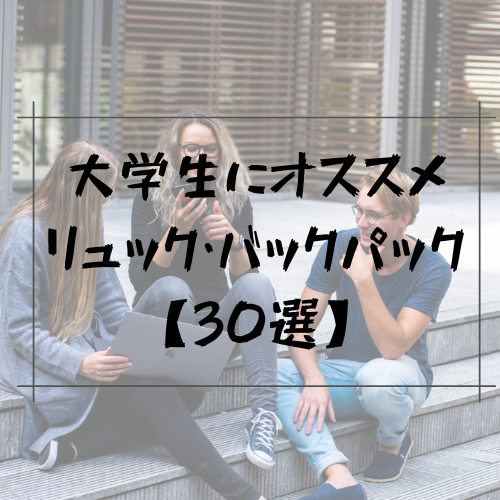 大学生にオススメなリュック・人気のバックパックをまとめて紹介 